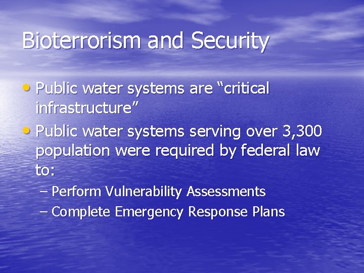 Bioterrorism and Security • Public water systems are “critical infrastructure” • Public water systems