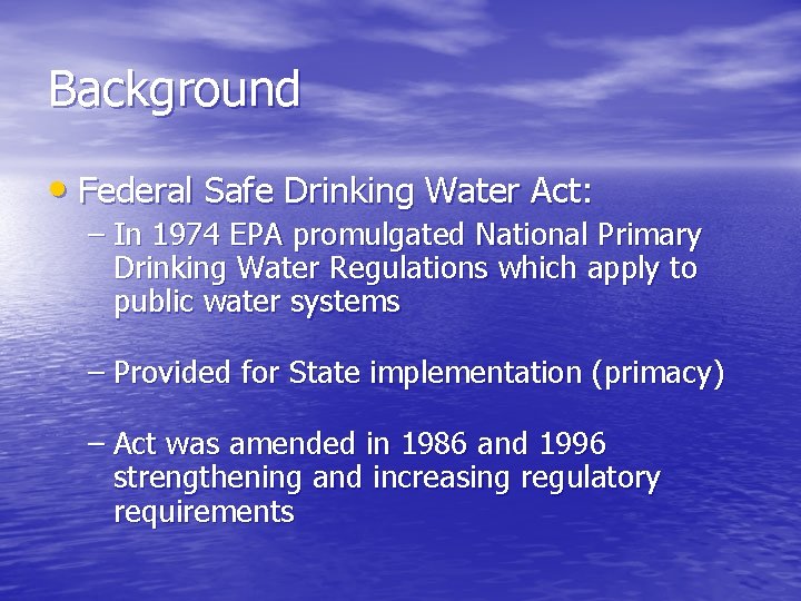 Background • Federal Safe Drinking Water Act: – In 1974 EPA promulgated National Primary