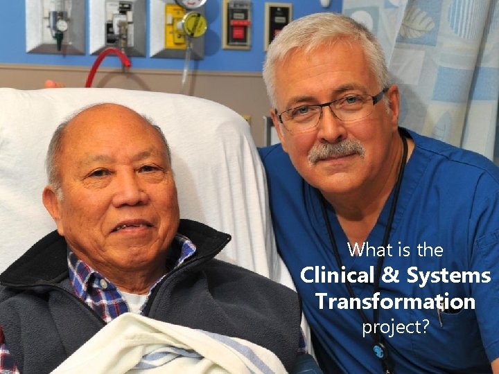 What is the Clinical & Systems Transformation project? 1 A joint initiative of VCH,