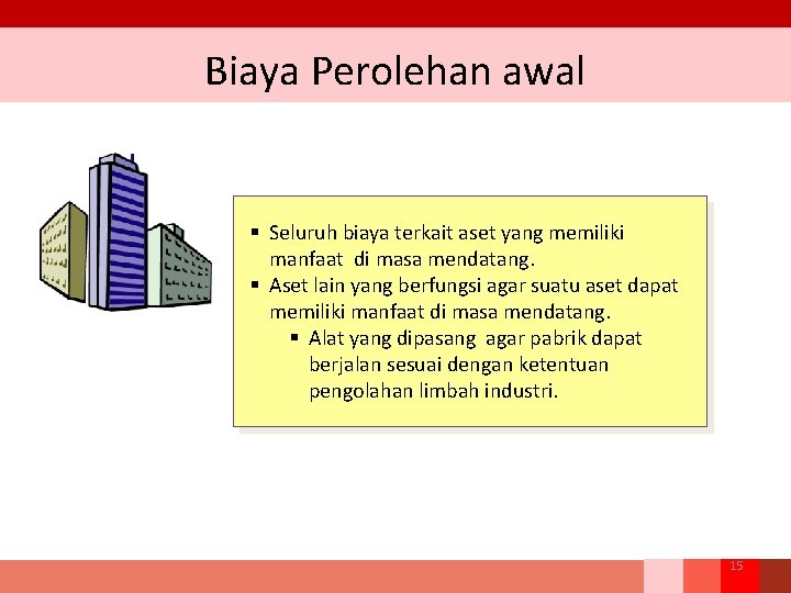 Biaya Perolehan awal § Seluruh biaya terkait aset yang memiliki manfaat di masa mendatang.