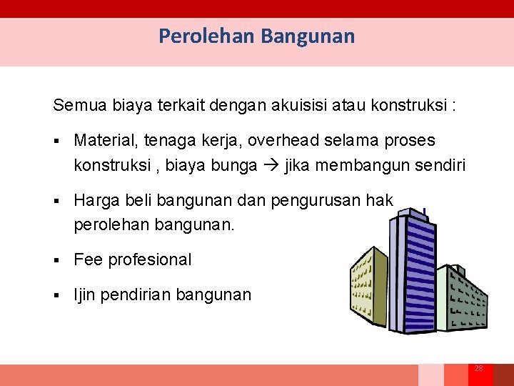 Perolehan Bangunan Semua biaya terkait dengan akuisisi atau konstruksi : § Material, tenaga kerja,