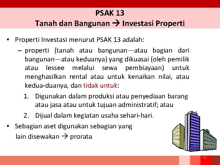 PSAK 13 Tanah dan Bangunan Investasi Properti • Properti Investasi menurut PSAK 13 adalah: