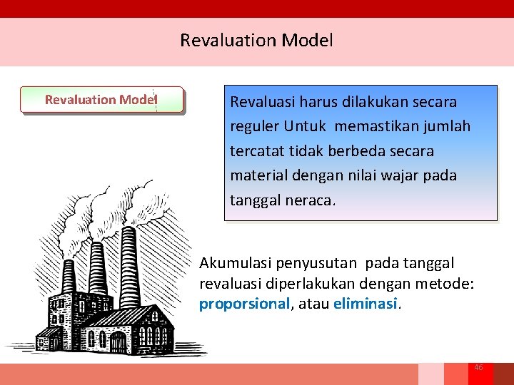 Revaluation Model Revaluasi harus dilakukan secara reguler Untuk memastikan jumlah tercatat tidak berbeda secara