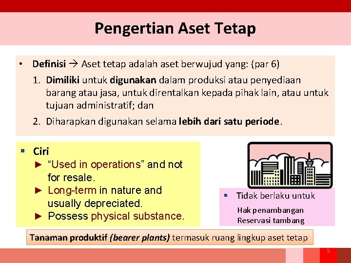 Pengertian Aset Tetap • Definisi Aset tetap adalah aset berwujud yang: (par 6) 1.