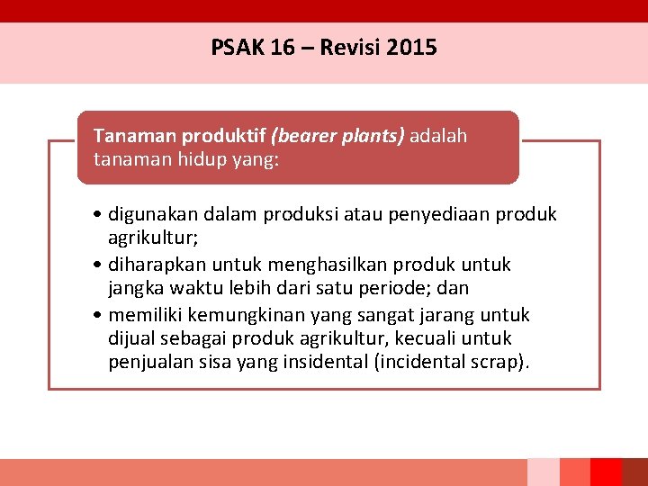 PSAK 16 – Revisi 2015 Tanaman produktif (bearer plants) adalah tanaman hidup yang: •