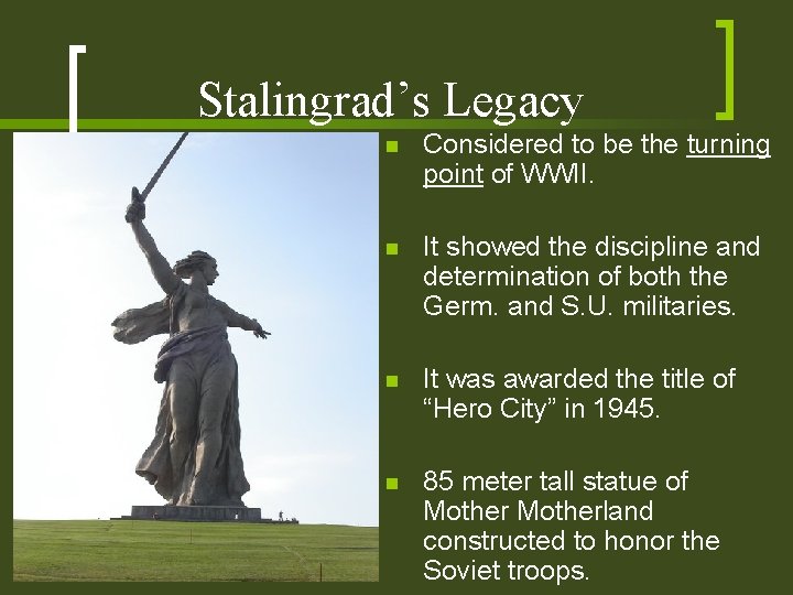 Stalingrad’s Legacy n Considered to be the turning point of WWII. n It showed Stalingrad’s Legacy n Considered to be the turning point of WWII. n It showed