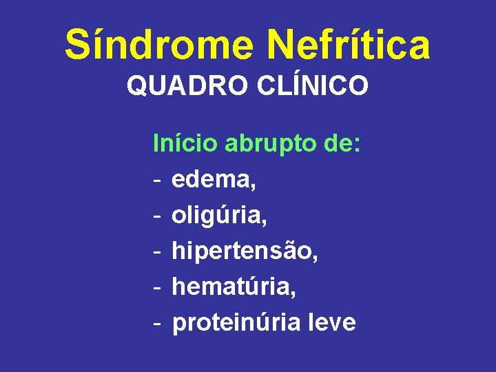 Síndrome Nefrítica QUADRO CLÍNICO Início abrupto de: - edema, - oligúria, - hipertensão, -