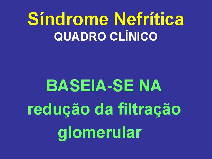 Síndrome Nefrítica QUADRO CLÍNICO BASEIA-SE NA redução da filtração glomerular 