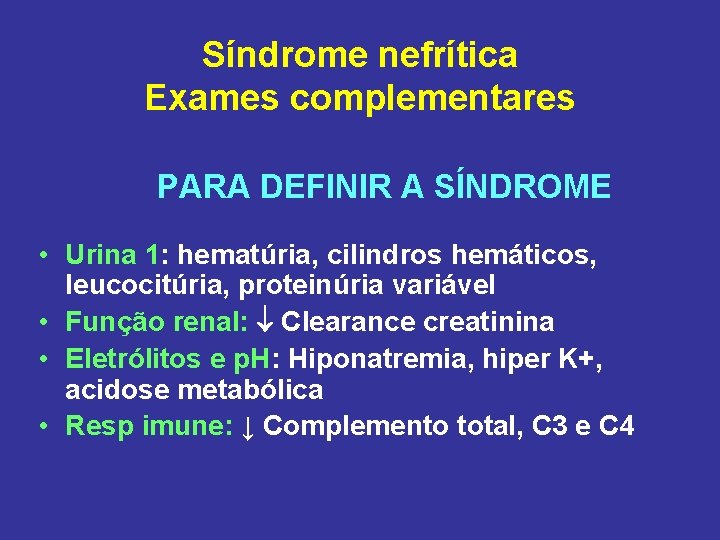 Síndrome nefrítica Exames complementares PARA DEFINIR A SÍNDROME • Urina 1: hematúria, cilindros hemáticos,