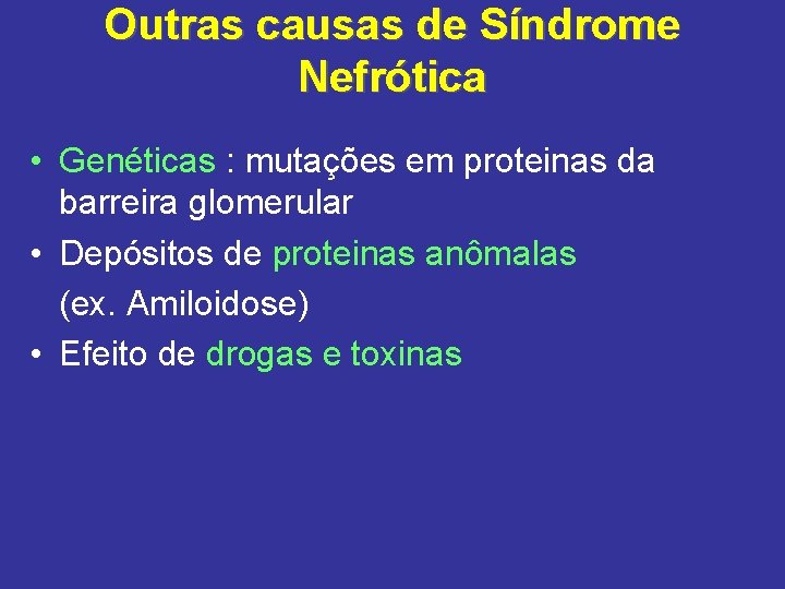Outras causas de Síndrome Nefrótica • Genéticas : mutações em proteinas da barreira glomerular