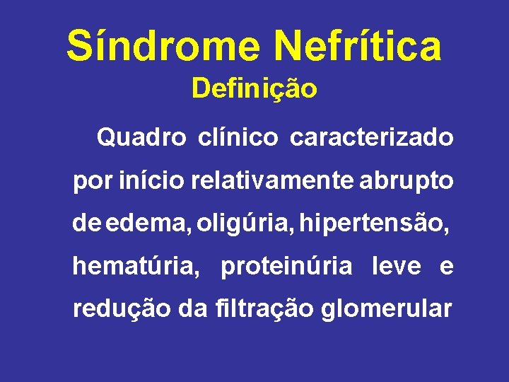 Síndrome Nefrítica Definição Quadro clínico caracterizado por início relativamente abrupto de edema, oligúria, hipertensão,