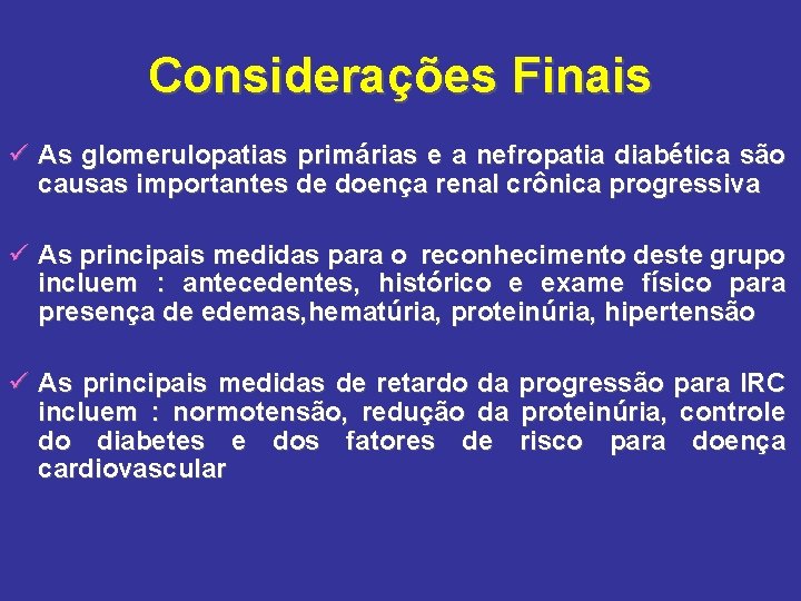 Considerações Finais ü As glomerulopatias primárias e a nefropatia diabética são causas importantes de