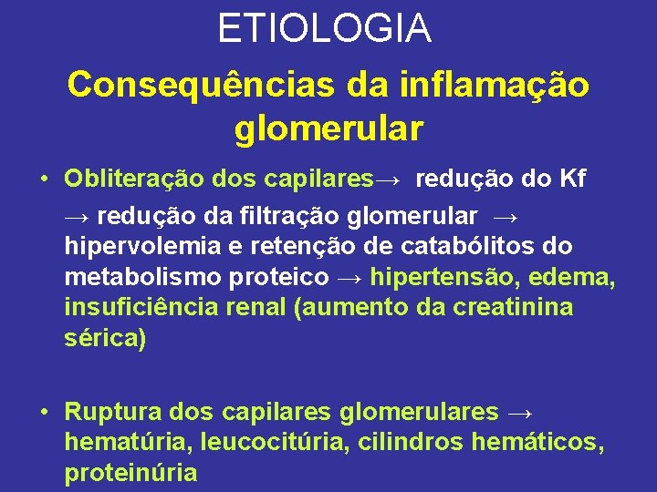 ETIOLOGIA Consequências da inflamação glomerular • Obliteração dos capilares→ redução do Kf → redução