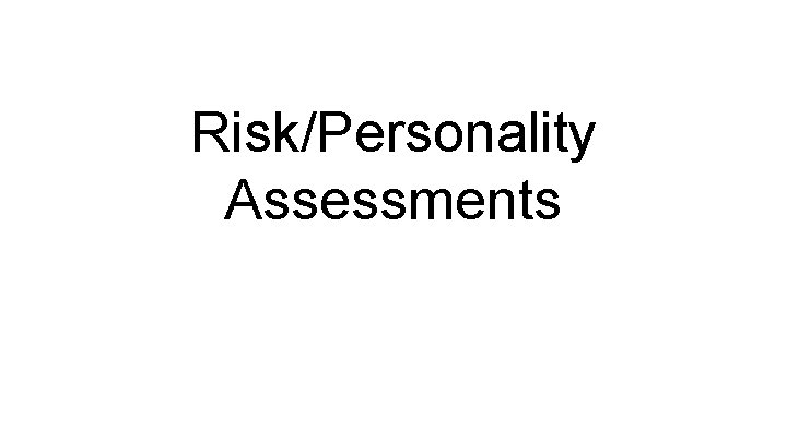 Risk/Personality Assessments 