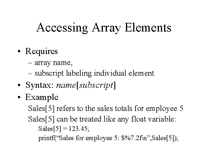 Accessing Array Elements • Requires – array name, – subscript labeling individual element •