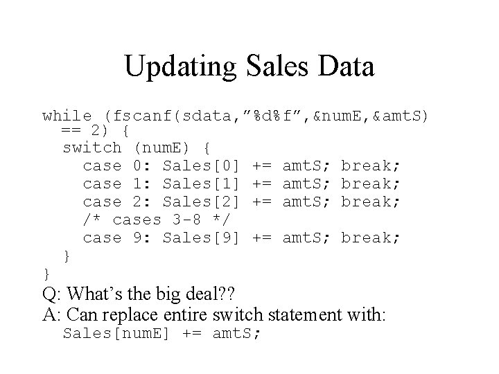 Updating Sales Data while (fscanf(sdata, ”%d%f”, &num. E, &amt. S) == 2) { switch