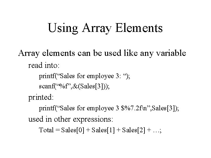 Using Array Elements Array elements can be used like any variable read into: printf(“Sales