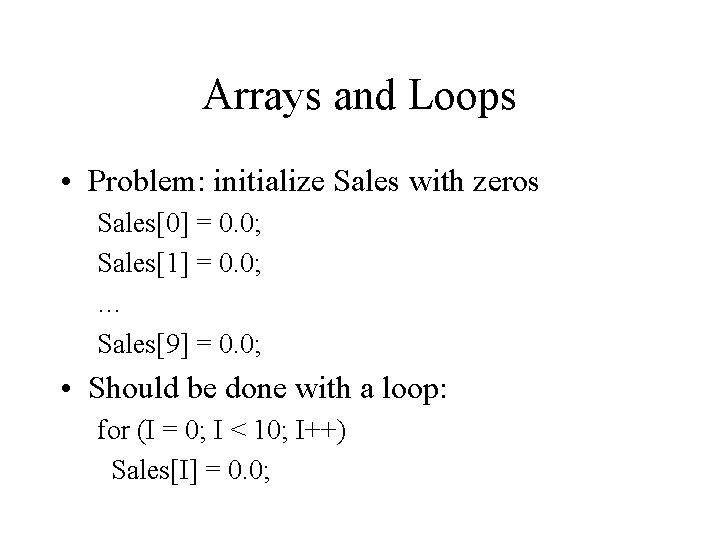 Arrays and Loops • Problem: initialize Sales with zeros Sales[0] = 0. 0; Sales[1]