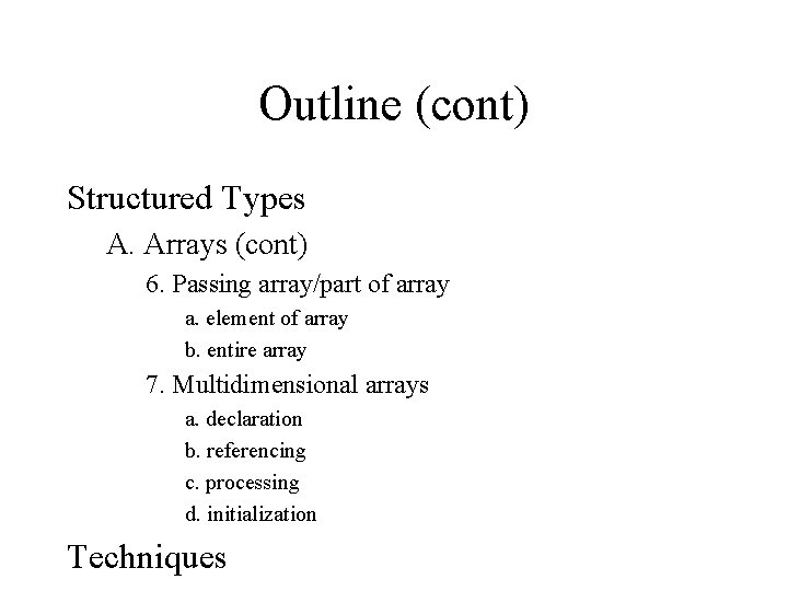 Outline (cont) Structured Types A. Arrays (cont) 6. Passing array/part of array a. element