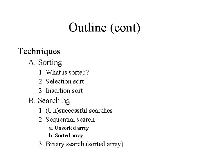 Outline (cont) Techniques A. Sorting 1. What is sorted? 2. Selection sort 3. Insertion