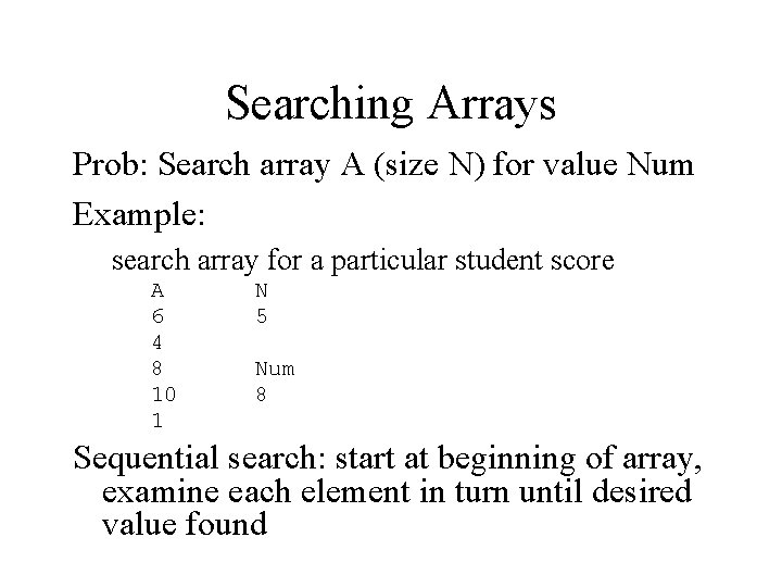 Searching Arrays Prob: Search array A (size N) for value Num Example: search array