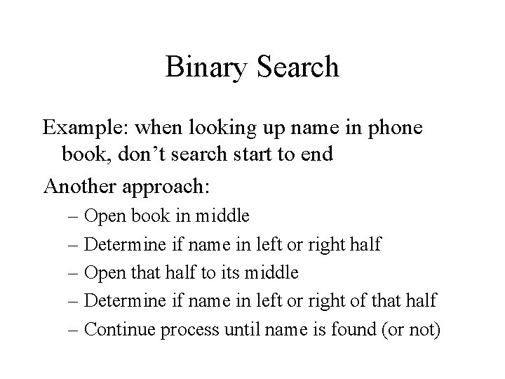 Binary Search Example: when looking up name in phone book, don’t search start to