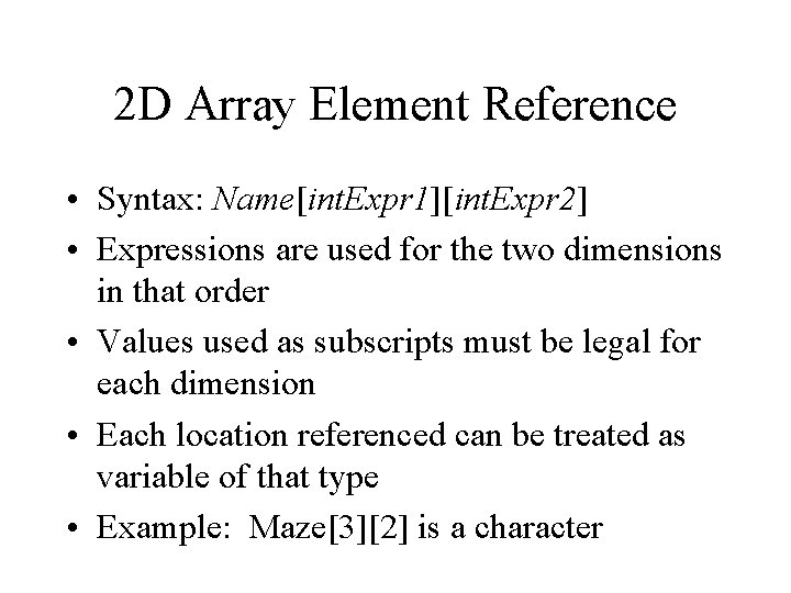 2 D Array Element Reference • Syntax: Name[int. Expr 1][int. Expr 2] • Expressions