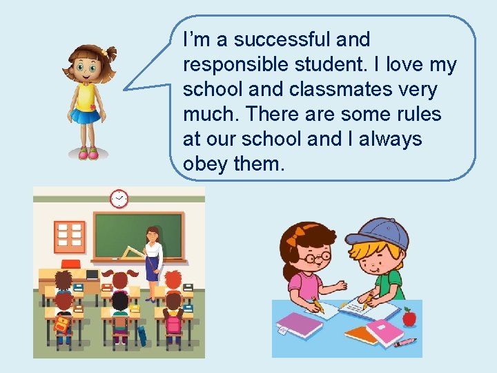 I’m a successful and responsible student. I love my school and classmates very much.
