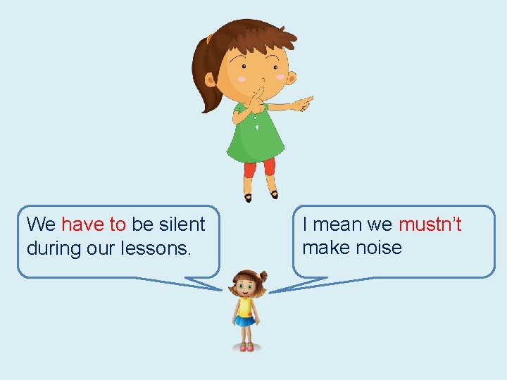 We have to be silent during our lessons. I mean we mustn’t make noise