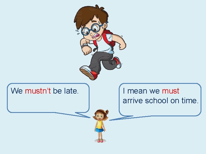 We mustn’t be late. I mean we must arrive school on time. 