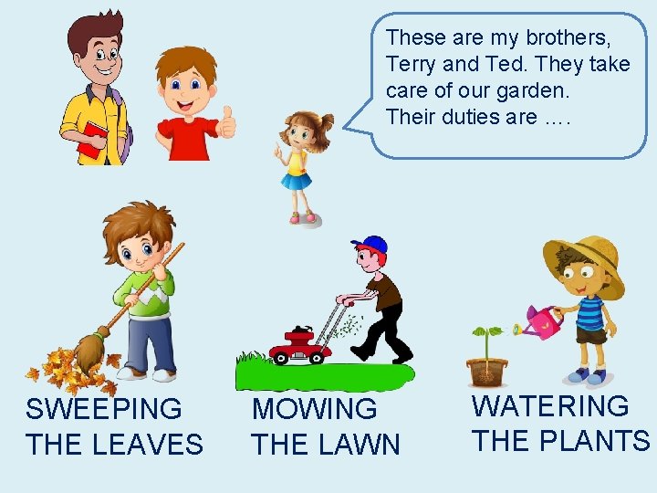 These are my brothers, Terry and Ted. They take care of our garden. Their