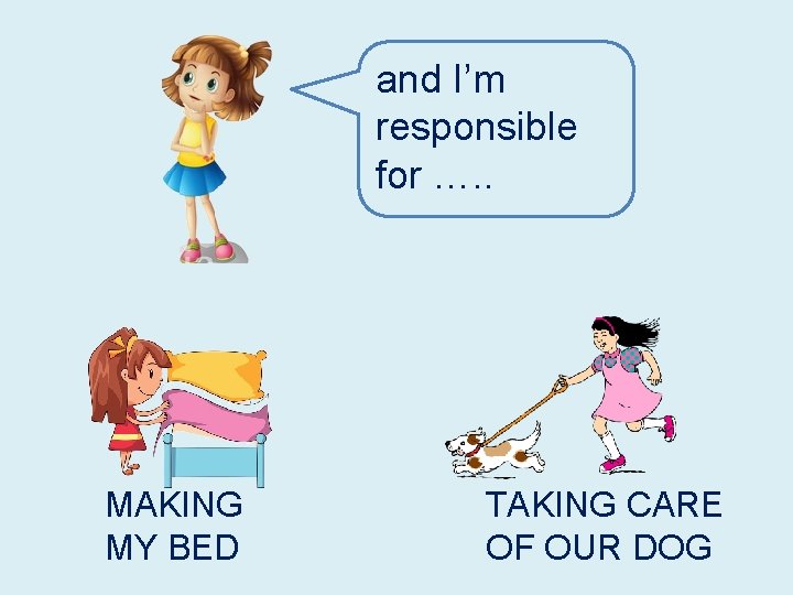 and I’m responsible for …. . MAKING MY BED TAKING CARE OF OUR DOG