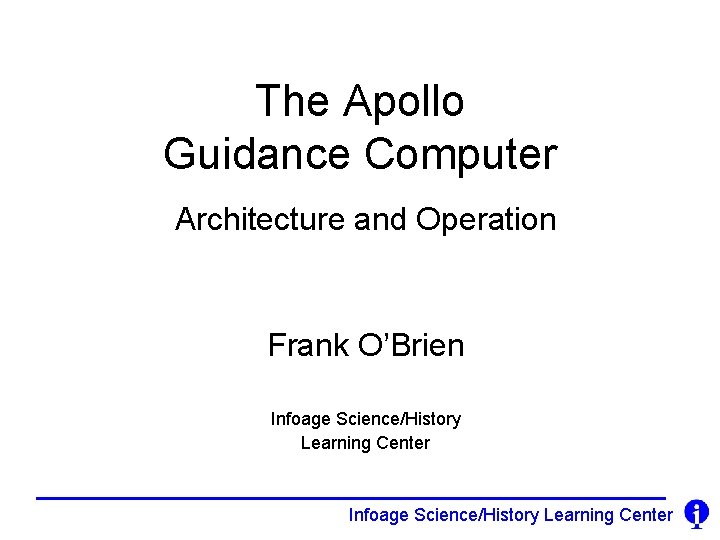 The Apollo Guidance Computer Architecture and Operation Frank O’Brien Infoage Science/History Learning Center 