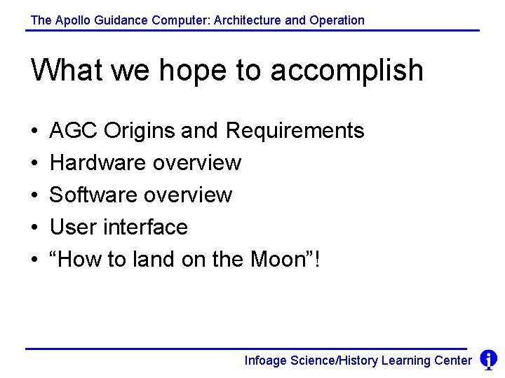 The Apollo Guidance Computer: Architecture and Operation What we hope to accomplish • •