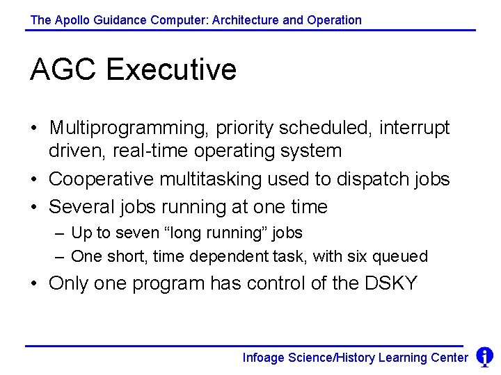 The Apollo Guidance Computer: Architecture and Operation AGC Executive • Multiprogramming, priority scheduled, interrupt