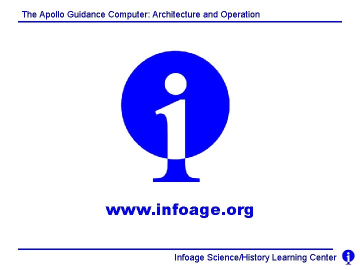 The Apollo Guidance Computer: Architecture and Operation www. infoage. org Infoage Science/History Learning Center