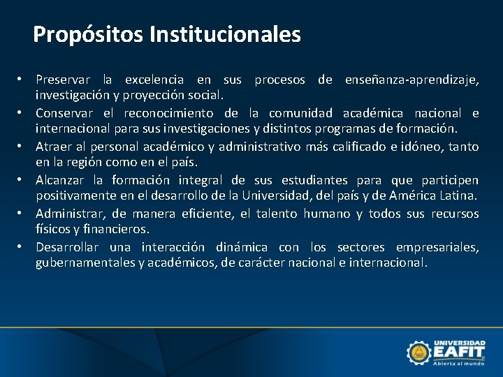 Propósitos Institucionales • Preservar la excelencia en sus procesos de enseñanza-aprendizaje, investigación y proyección