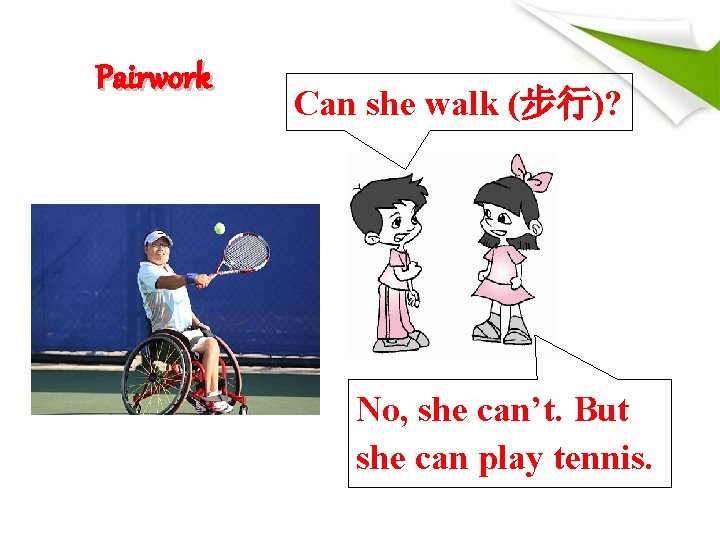 Pairwork Can she walk (步行)? No, she can’t. But she can play tennis. 
