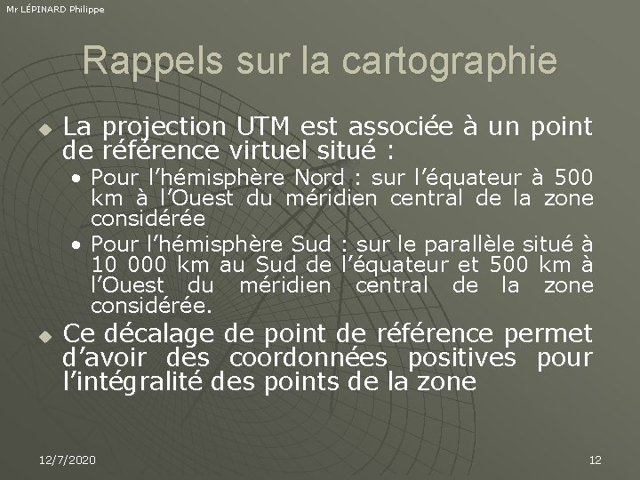 Mr LÉPINARD Philippe Rappels sur la cartographie u La projection UTM est associée à