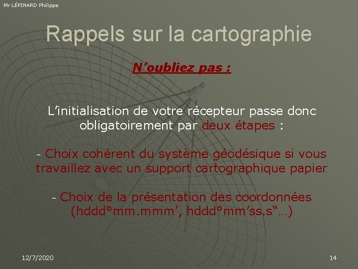 Mr LÉPINARD Philippe Rappels sur la cartographie N’oubliez pas : L’initialisation de votre récepteur
