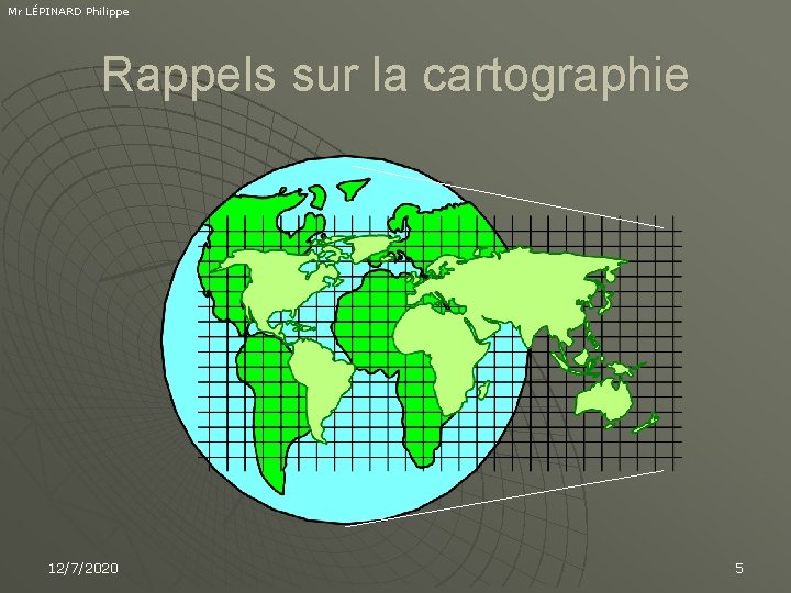Mr LÉPINARD Philippe Rappels sur la cartographie 12/7/2020 5 