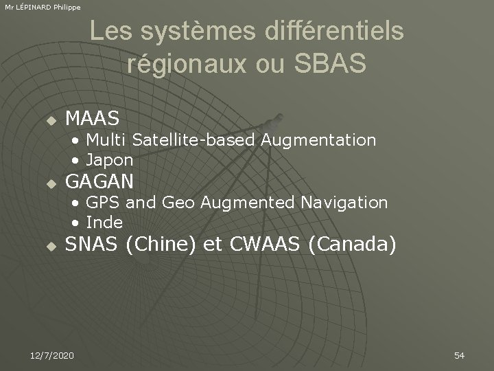 Mr LÉPINARD Philippe Les systèmes différentiels régionaux ou SBAS u MAAS • Multi Satellite-based
