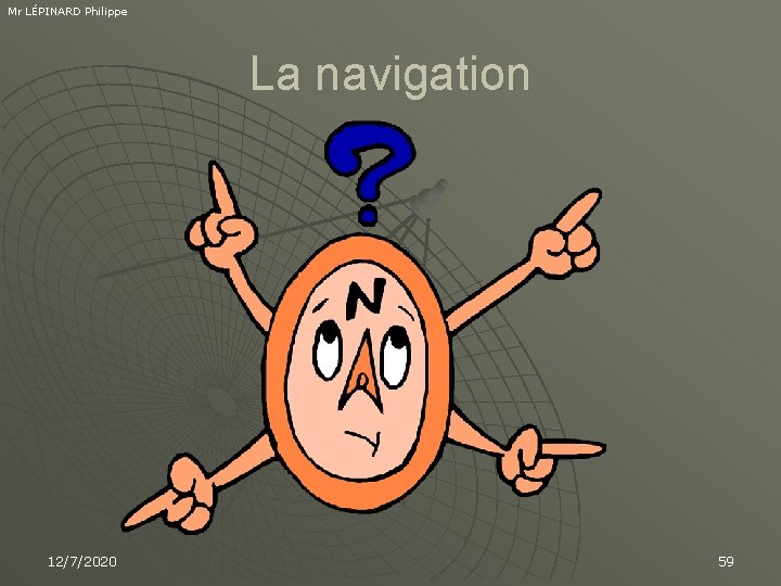 Mr LÉPINARD Philippe La navigation 12/7/2020 59 