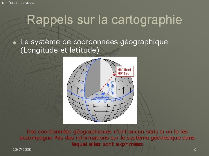 Mr LÉPINARD Philippe Rappels sur la cartographie u Le système de coordonnées géographique (Longitude