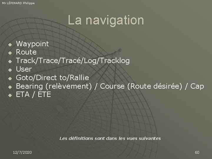 Mr LÉPINARD Philippe La navigation u u u u Waypoint Route Track/Trace/Tracé/Log/Tracklog User Goto/Direct