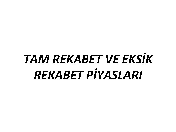 TAM REKABET VE EKSİK REKABET PİYASLARI 