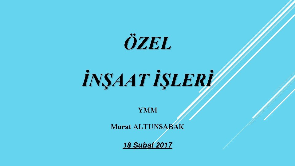 ÖZEL İNŞAAT İŞLERİ YMM Murat ALTUNSABAK 18 Şubat 2017 