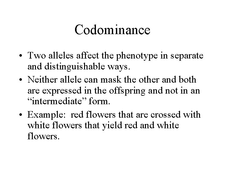 Codominance • Two alleles affect the phenotype in separate and distinguishable ways. • Neither