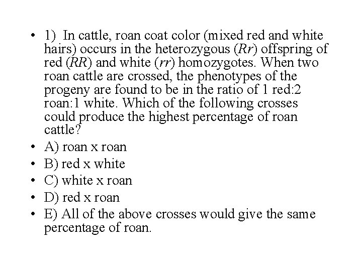  • 1) In cattle, roan coat color (mixed red and white hairs) occurs