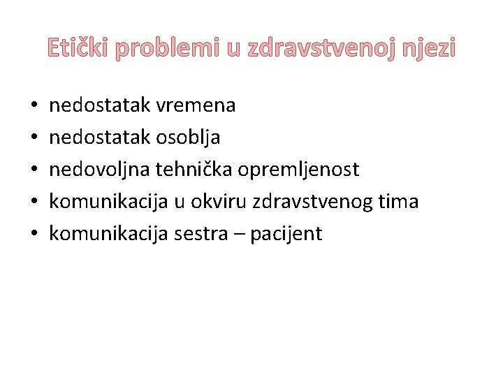 Etički problemi u zdravstvenoj njezi • • • nedostatak vremena nedostatak osoblja nedovoljna tehnička